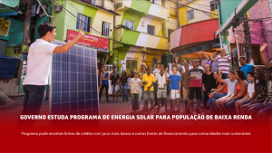 Governo estuda programa de energia solar para população de baixa renda.